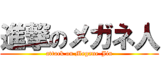 進撃のメガネ人 (attack on Megane-Jin)