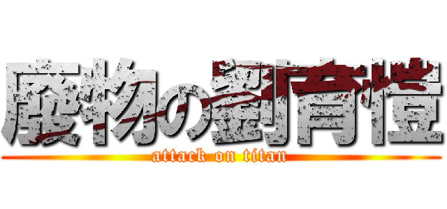 廢物の劉育愷 (attack on titan)