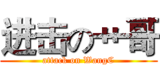 进击の艹哥 (attack on WangC)