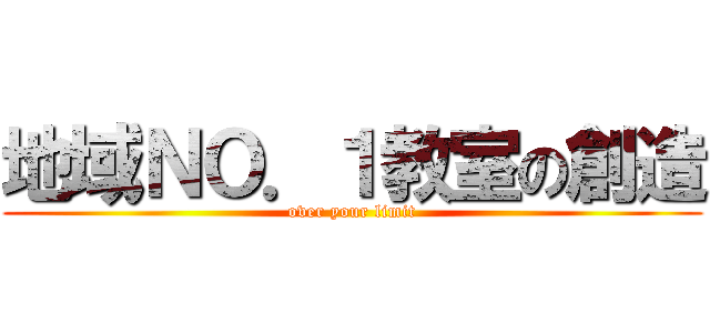 地域ＮＯ．１教室の創造 (over your limit)