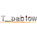 Ｔ＿ｐａｂｌｏｗ (BAD HOP)