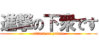 進撃の下衆です (attack on yabao)