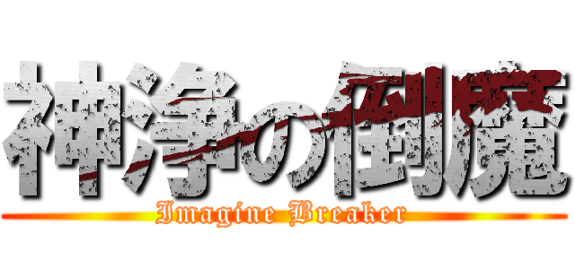 神浄の倒魔 (Imagine Breaker)