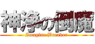 神浄の倒魔 (Imagine Breaker)