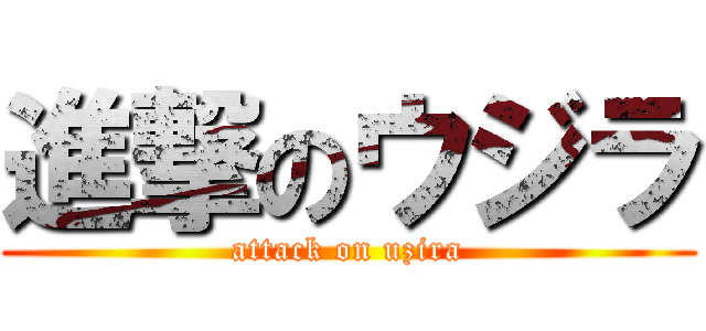 進撃のウジラ (attack on uzira)