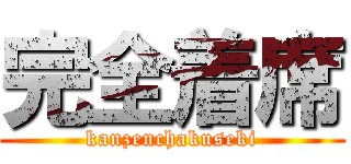 完全着席 (kanzenchakuseki)