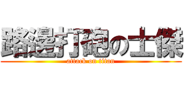 路邊打砲の士傑 (attack on titan)