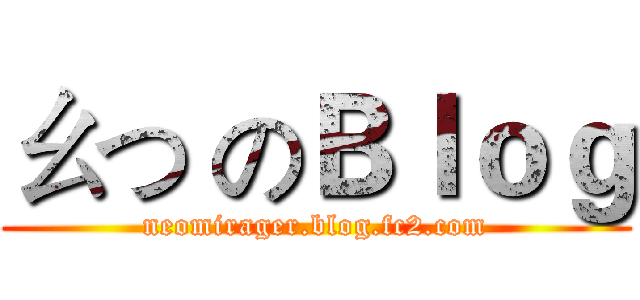 ㄠつ のＢｌｏｇ (neomirager.blog.fc2.com)