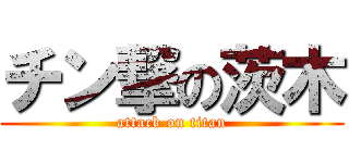 チン撃の茨木 (attack on titan)