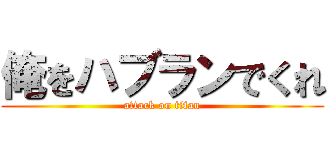 俺をハブランでくれ (attack on titan)