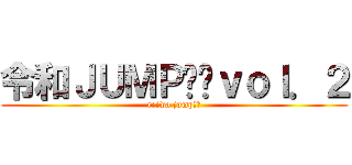 令和ＪＵＭＰ‼︎ｖｏｌ．２ (reiwa jump‼︎)