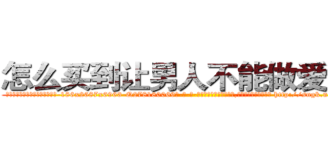 怎么买到让男人不能做爱的药 (怎么买到让男人不能做爱的药【电-186x2687x6963-Q278180069元-吉-药-业】我们做的是长期生意,靠的是老客户长期支持 http://sngk.net/mySBmE
)
