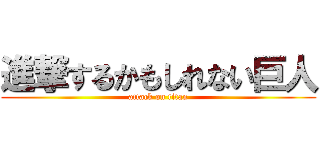 進撃するかもしれない巨人 (attack on titan)