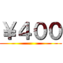 ￥４００ ()