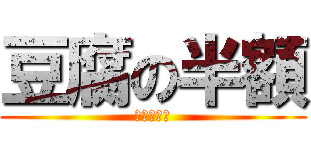 豆腐の半額 (おめでとう)