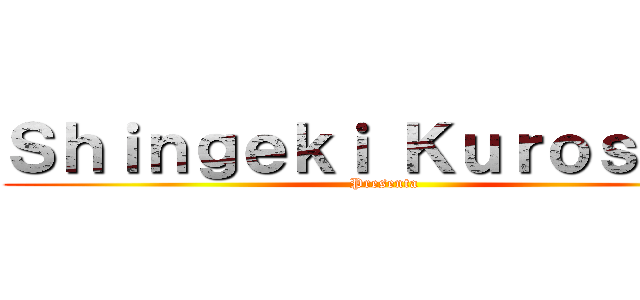 Ｓｈｉｎｇｅｋｉ Ｋｕｒｏｓａｋｉ (Presenta)