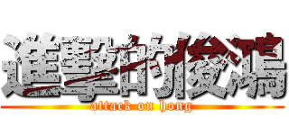 進擊的俊鴻 (attack on hong)