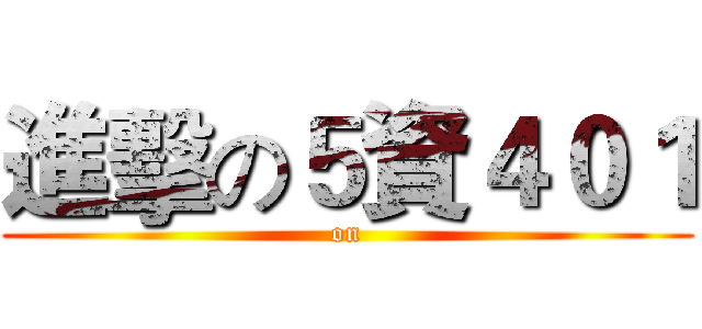 進擊の５資４０１ ( on )
