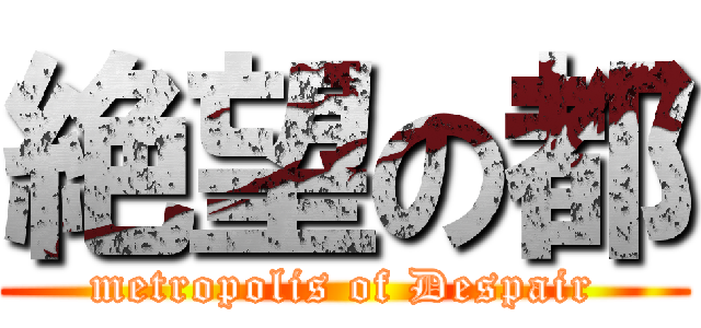 絶望の都 (metropolis of Despair)