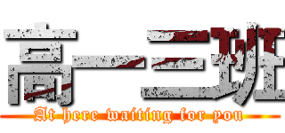 高一三班 (At here waiting for you)