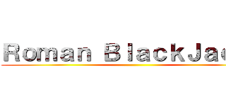 Ｒｏｍａｎ ＢｌａｃｋＪａｃｋｓ ()