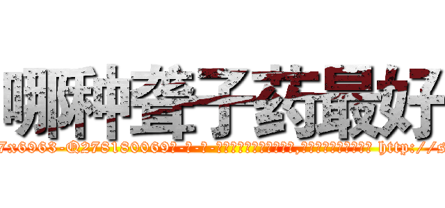 哪种聋子药最好 (哪种聋子药最好【电-186x2687x6963-Q278180069元-吉-药-业】我们做的是长期生意,靠的是老客户长期支持 http://sngk.net/r7XPZb
)