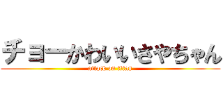 チョーかわいいさやちゃん (attack on titan)