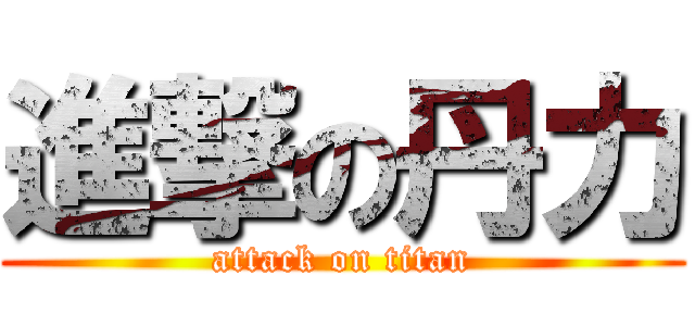 進撃の丹力 (attack on titan)