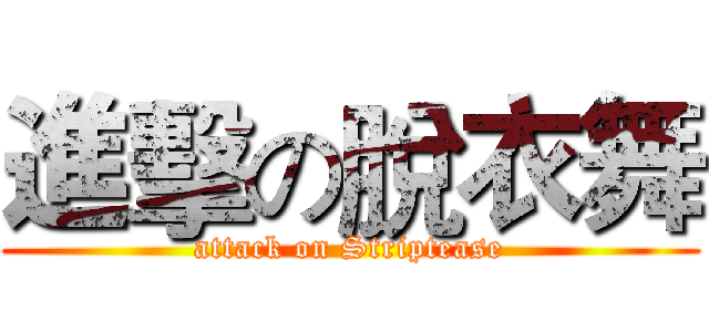 進擊の脫衣舞 (attack on Striptease)