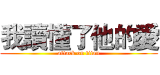我讀懂了他的愛 (attack on titan)