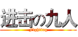 进击の九人 (Fighting)