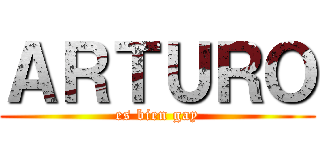 ＡＲＴＵＲＯ (es bien gay)
