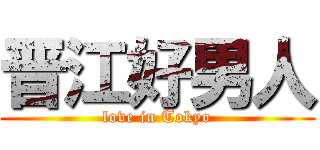 晋江好男人 (love in Tokyo)