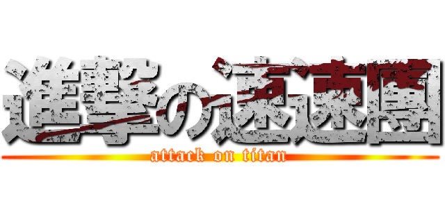 進撃の速速團 (attack on titan)