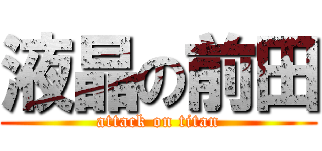 液晶の前田 (attack on titan)