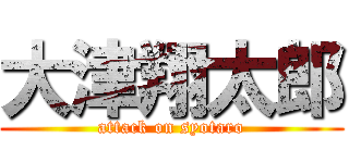 大津翔太郎 (attack on syotaro)
