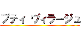 プティ ヴィラージュ ()