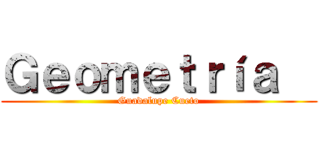 Ｇｅｏｍｅｔｒíａ   (Guadalupe Cueto)