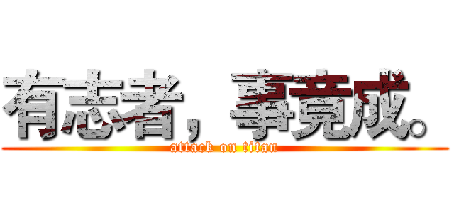 有志者，事竟成。 (attack on titan)