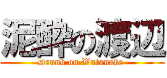 泥酔の渡辺 (Drunk on Watanabe )