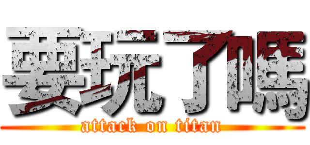要玩了嗎 (attack on titan)