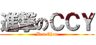 進撃のＣＣＹ (Ben Chou)
