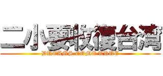 二小要收復台湾 (DREAMS COME TRUE)