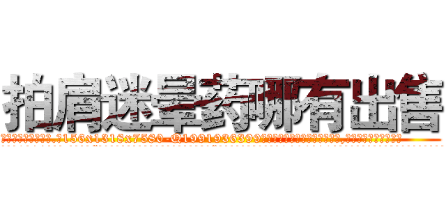 拍肩迷晕药哪有出售 (拍肩迷晕药哪有出售【电.话156x1318x7580-Q1991936399鑫宏药业】我们做的是长期生意,靠的是老客户长期支持
参考消息网2月20日报道 韩媒称，“剩女多、离婚率高的城市，房价一定会上涨。”这是中国经济学家金岩石2016年12月参加在上海举行的房地产相关论坛时说的话。
)