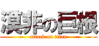 漠非の巨根 (attack on titan)