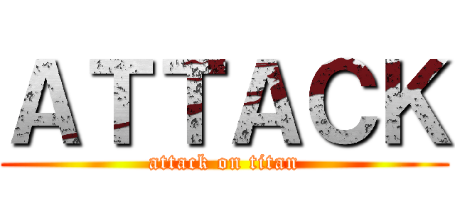 ＡＴＴＡＣＫ (attack on titan)