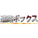 進路ボックス ()