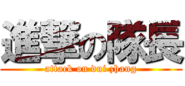 進撃の隊長 (attack on dui zhang)