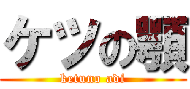 ケツの顎 (ketuno adi)