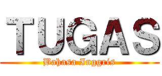 ＴＵＧＡＳ (Bahasa Inggris)